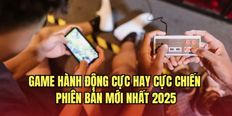 Game Hành Động Cực Hay Cực Chiến Phiên Bản Mới Nhất 2025