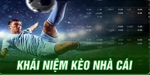 Tìm hiểu tổng quát về khái niệm kèo nhà cái đang cực kì đình đám trên thị trường
