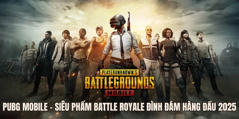 PUBG Mobile - Siêu Phẩm Battle Royale Đình Đám Hàng Đầu 2025