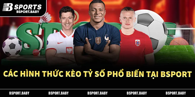 Các hình thức kèo tỷ số phổ biến tại Bsport