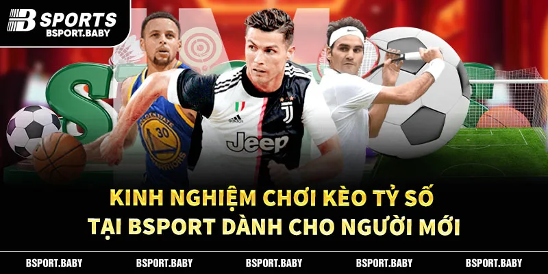 Kinh nghiệm chơi kèo tỷ số tại Bsport dành cho người mới