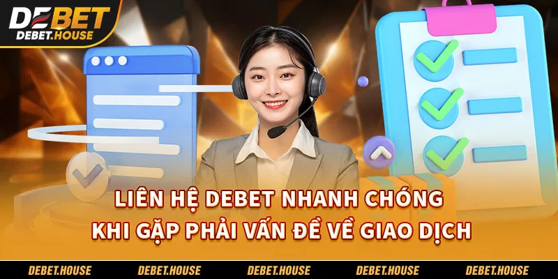 Liên hệ DEBET nhanh chóng khi gặp phải vấn đề về giao dịch