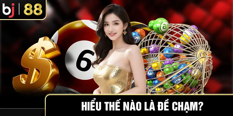Nắm bắt thông tin về đề chạm khi tham xổ số
