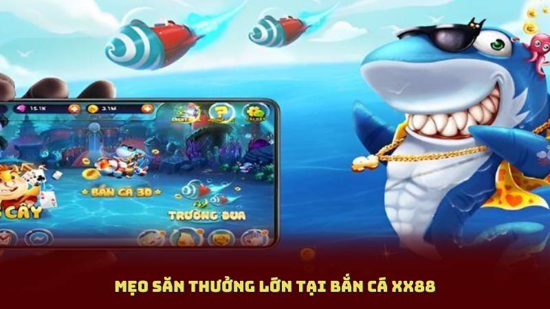 Mẹo săn thưởng lớn tại Bắn Cá XX88